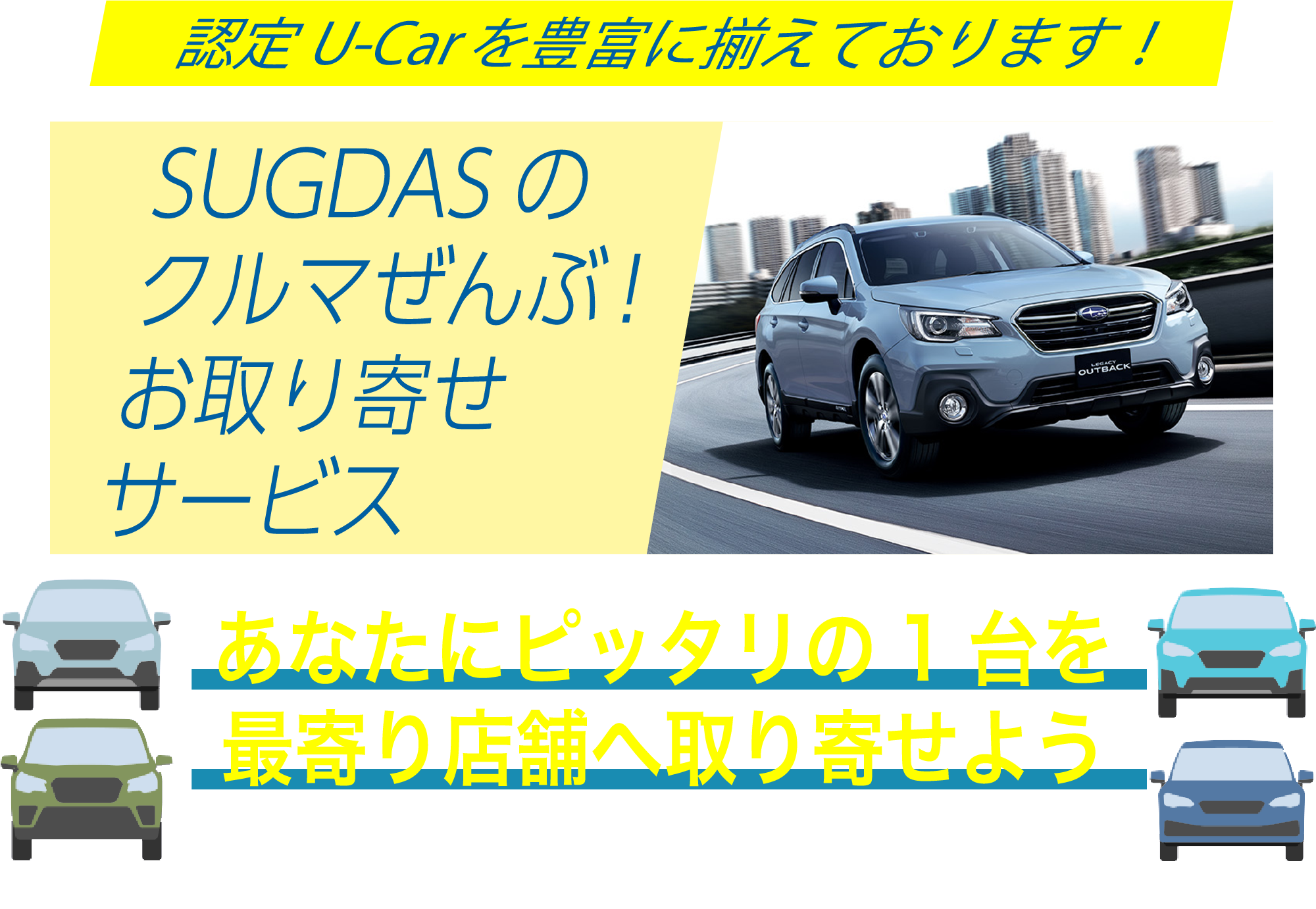 認定U-Carを豊富に揃えております！SUGDASのクルマぜんぶ！お取り寄せサービス あなたにピッタリの1台を最寄り店舗へ取り寄せよう